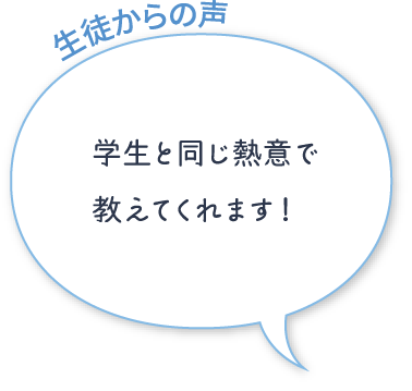 学生と同じ熱意で教えてくれます！