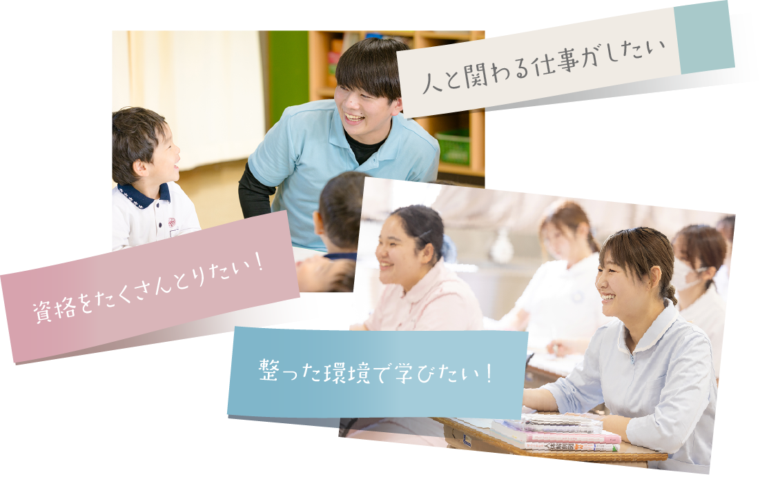 ひとと関わる仕事がしたい、資格をたくさんとりたい！,整った環境で学びたい！